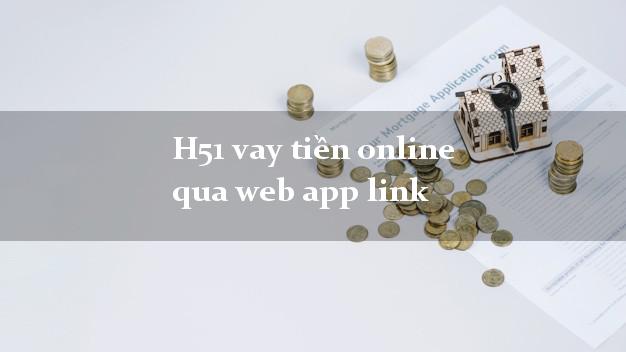 H51 vay tiền online qua web app link