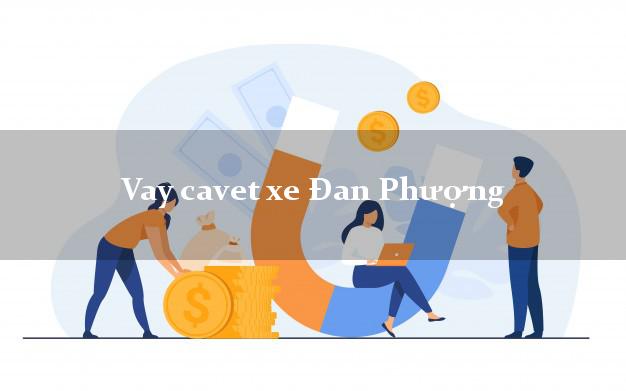 Vay cavet xe Đan Phượng Hà Nội