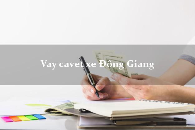 Vay cavet xe Đông Giang Quảng Nam