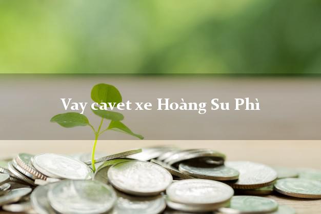 Vay cavet xe Hoàng Su Phì Hà Giang