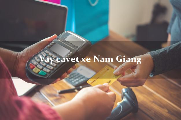 Vay cavet xe Nam Giang Quảng Nam