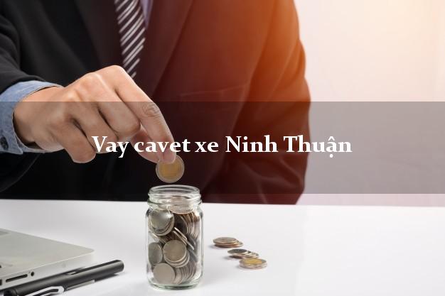 Vay cavet xe Ninh Thuận