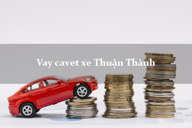 Vay cavet xe Thuận Thành Bắc Ninh
