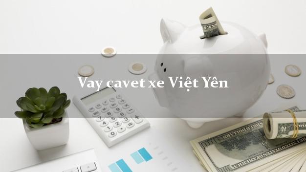 Vay cavet xe Việt Yên Bắc Giang