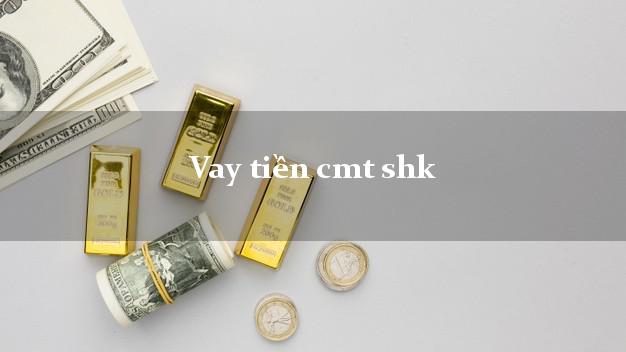 Vay tiền cmt shk