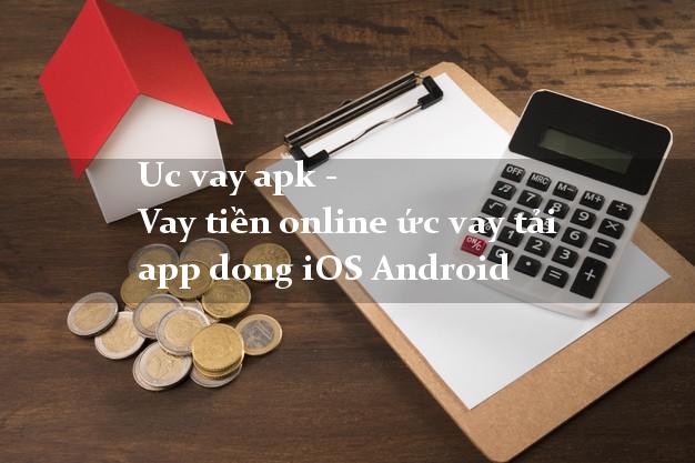 Uc vay apk - Vay tiền online ức vay tải app dong iOS Android