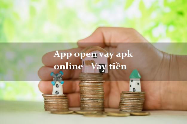 App open vay apk online - Vay tiền không chứng minh thu nhập