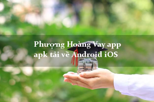 Phượng Hoàng Vay app apk tải về Android iOS từ 18 tuổi