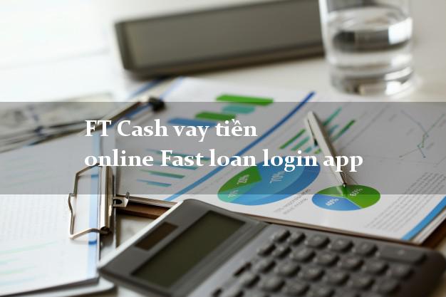 FT Cash vay tiền online Fast loan login app uy tín hàng đầu
