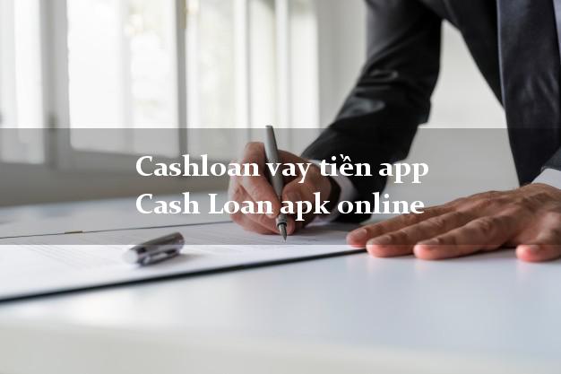 Cashloan vay tiền app Cash Loan apk online k cần thế chấp