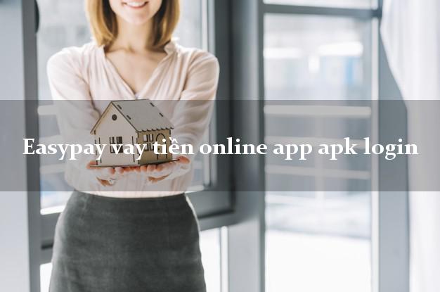 Easypay vay tiền online app apk login từ 18 tuổi